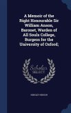 A Memoir of the Right Honourable Sir William Anson, Baronet, Warden of All Souls College, Burgess for the University of Oxford;