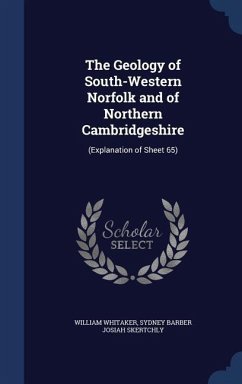The Geology of South-Western Norfolk and of Northern Cambridgeshire: (Explanation of Sheet 65) - Whitaker, William; Skertchly, Sydney Barber Josiah