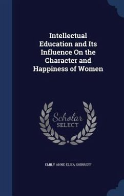 Intellectual Education and Its Influence On the Character and Happiness of Women - Shirreff, Emily Anne Eliza