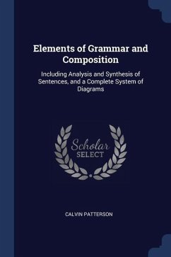 Elements of Grammar and Composition: Including Analysis and Synthesis of Sentences, and a Complete System of Diagrams - Patterson, Calvin
