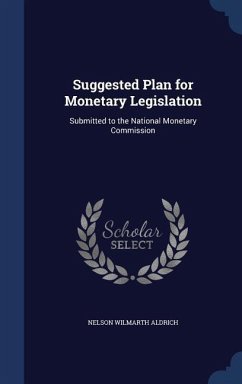 Suggested Plan for Monetary Legislation - Aldrich, Nelson Wilmarth