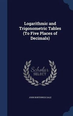 Logarithmic and Trigonometric Tables (To Five Places of Decimals) - Dale, John Borthwick