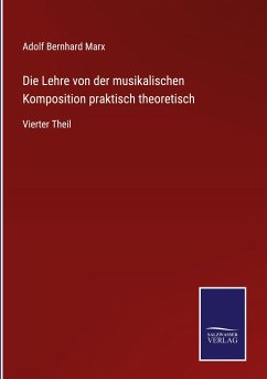 Die Lehre von der musikalischen Komposition praktisch theoretisch - Marx, Adolf Bernhard