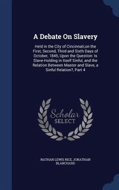 A Debate On Slavery: Held in the City of Cincinnati, on the First, Second, Third and Sixth Days of October, 1845, Upon the Question: Is Sla - Rice, Nathan Lewis; Blanchard, Jonathan