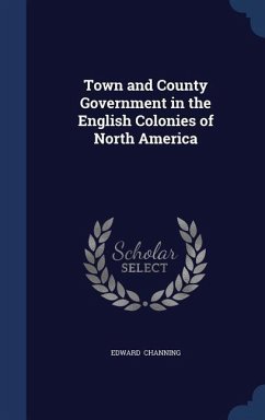 Town and County Government in the English Colonies of North America - Channing, Edward