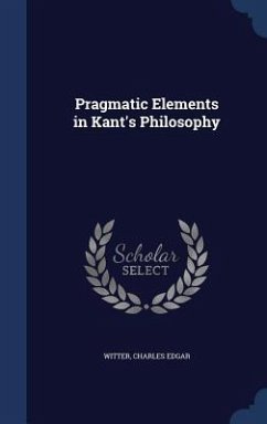 Pragmatic Elements in Kant's Philosophy - Edgar, Witter Charles
