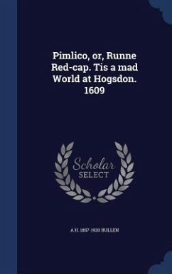 Pimlico, or, Runne Red-cap. Tis a mad World at Hogsdon. 1609 - Bullen, A. H.