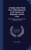 A Study of the Weak Foot, With Reference to Its Causes, Its Diagnosis, and Its Cure: With an Analysis of a Thousand Cases of Socalled Flat-Foot