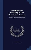 Der Aufbau Der Handlung in Den Klassischen Dramen: Hilfsbuch Zur Dramatischen Lektüre