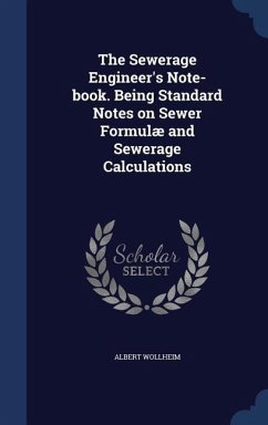 The Sewerage Engineer's Note-book. Being Standard Notes on Sewer Formulæ and Sewerage Calculations - Wollheim, Albert