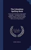 The Columbian Spelling-Book: Containing the Elements of the English Language ... Interspersed With Easy Reading Lessons; to Which Are Added, a Vari