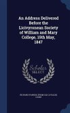 An Address Delivered Before the Licivyronean Society of William and Mary College, 15th May, 1847