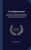 Our Neighbourhood: Or, Letters On Horticulture and Natural Phenomena, Interspersed With Opinions On Domestic and Moral Economy