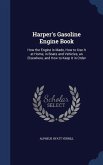 Harper's Gasoline Engine Book: How the Engine Is Made, How to Use It at Home, in Boats and Vehicles, an Elsewhere, and How to Keep It in Order
