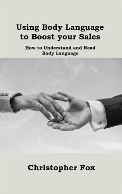 Using Body Language to Boost your Sales: How to Understand and Read Body Language - Fox, Christopher