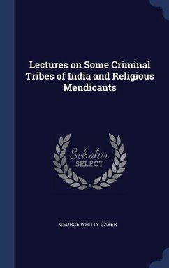 Lectures on Some Criminal Tribes of India and Religious Mendicants - Gayer, George Whitty