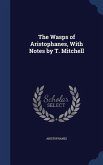 The Wasps of Aristophanes, With Notes by T. Mitchell