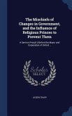 The Mischiefs of Changes in Government, and the Influence of Religious Princes to Prevent Them: A Sermon Preach'd Before the Mayor and Corporation of