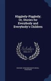 Higgledy-Piggledy; Or, Stories for Everybody and Everybody's Children