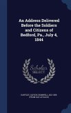 An Address Delivered Before the Soldiers and Citizens of Bedford, Pa., July 4, 1844