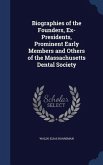 Biographies of the Founders, Ex-Presidents, Prominent Early Members and Others of the Massachusetts Dental Society