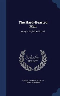 The Hard-Hearted Man: A Play in English and in Irish - Macmanus, Seumas; O'Concheanainn, Tomás