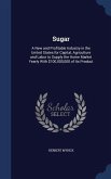 Sugar: A New and Profitable Industry in the United States for Capital, Agriculture and Labor to Supply the Home Market Yearly