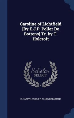 Caroline of Lichtfield [By E.J.P. Polier De Bottens] Tr. by T. Holcroft - de Bottens, Élisabeth Jeanne P. Polier