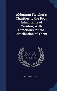 Alderman Fletcher's Charities to the Poor Inhabitants of Yarnton, With Directions for the Distribution of Them - Fletcher, William