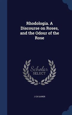 Rhodologia. A Discourse on Roses, and the Odour of the Rose - Sawer, J. Ch