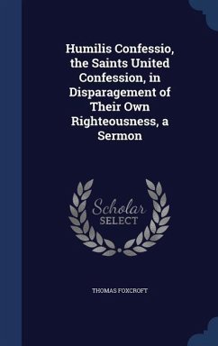 Humilis Confessio, the Saints United Confession, in Disparagement of Their Own Righteousness, a Sermon - Foxcroft, Thomas