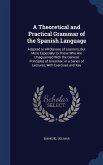 A Theoretical and Practical Grammar of the Spanish Language: Adapted to All Classes of Learners; But More Especially to Those Who Are Unaquainted With
