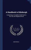 A Handbook to Edinburgh: Comprising a Complete Guide-book to the City and Neighbourhood