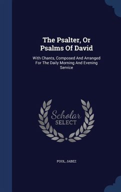 The Psalter, Or Psalms Of David: With Chants, Composed And Arranged For The Daily Morning And Evening Service - Jabez, Pool