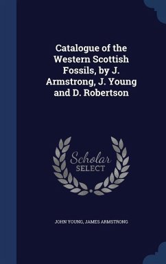 Catalogue of the Western Scottish Fossils, by J. Armstrong, J. Young and D. Robertson - Young, John; Armstrong, James