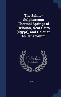 The Salino-Sulphureous Thermal Springs of Helouan, Near Cairo (Egypt), and Helouan As Sanatorium - Heltzel, Em