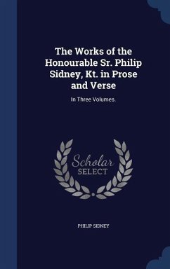 The Works of the Honourable Sr. Philip Sidney, Kt. in Prose and Verse: In Three Volumes. - Sidney, Philip