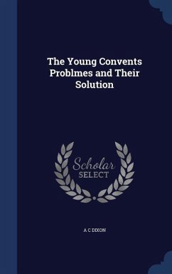 The Young Convents Problmes and Their Solution - Dixon, A. C.