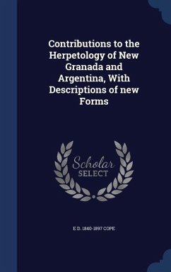 Contributions to the Herpetology of New Granada and Argentina, With Descriptions of new Forms - Cope, E D