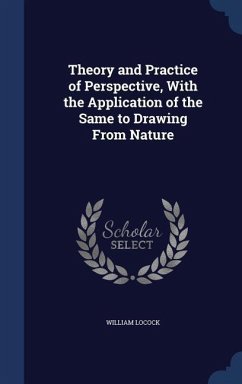 Theory and Practice of Perspective, With the Application of the Same to Drawing From Nature - Locock, William