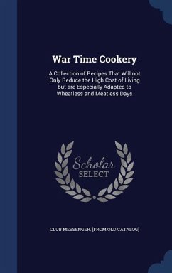 War Time Cookery: A Collection of Recipes That Will not Only Reduce the High Cost of Living but are Especially Adapted to Wheatless and