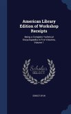 American Library Edition of Workshop Receipts: Being a Complete Technical Encyclopaedia in Five Volumes, Volume 1