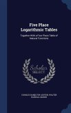 Five Place Logarithmic Tables: Together With a Four Place Table of Natural Functions