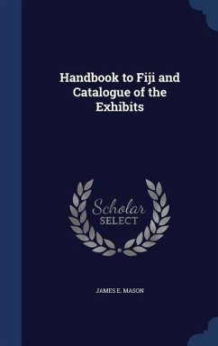 Handbook to Fiji and Catalogue of the Exhibits - Mason, James E.
