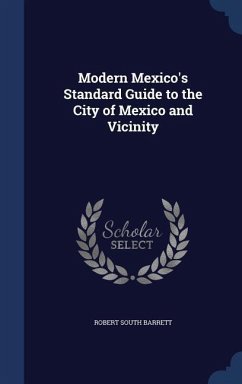 Modern Mexico's Standard Guide to the City of Mexico and Vicinity - Barrett, Robert South