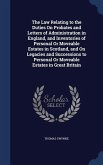 The Law Relating to the Duties On Probates and Letters of Administration in England, and Inventories of Personal Or Moveable Estates in Scotland, and On Legacies and Successions to Personal Or Moveable Estates in Great Britain