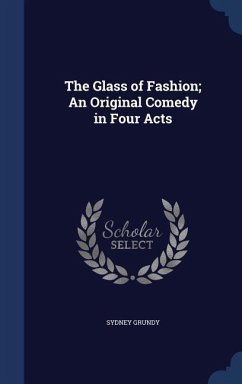 The Glass of Fashion; An Original Comedy in Four Acts - Grundy, Sydney
