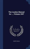 The London Manual for ..., Volume 1907