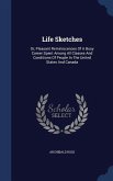 Life Sketches: Or, Pleasant Reminiscences Of A Busy Career Spent Among All Classes And Conditions Of People In The United States And