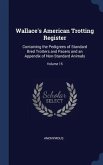 Wallace's American Trotting Register: Containing the Pedigrees of Standard Bred Trotters and Pacers and an Appendix of Non-Standard Animals; Volume 15